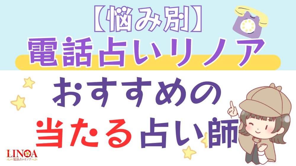 【悩み別】電話占いリノアでおすすめの当たる占い師