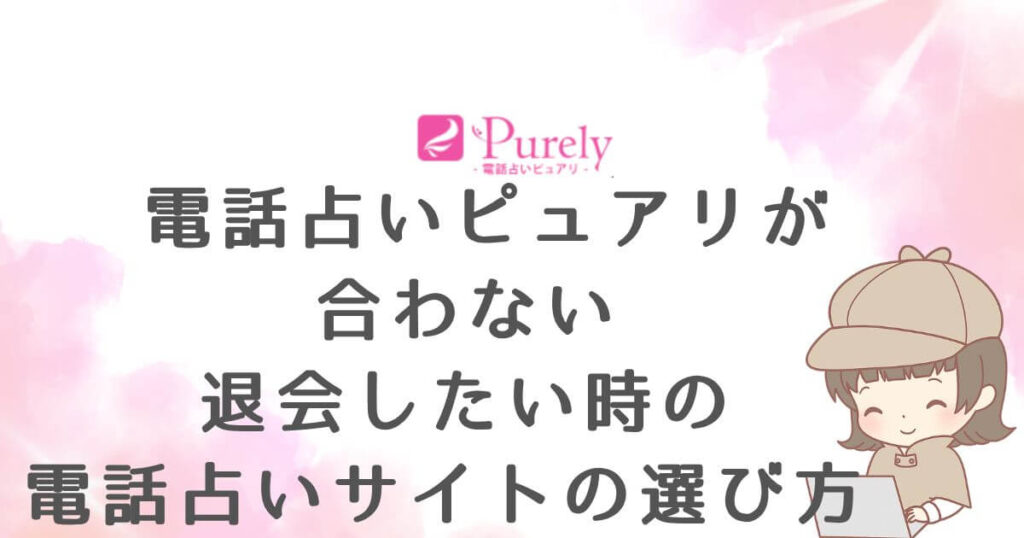 電話占いピュアリが合わない・退会したい時の電話占いサイトの選び方
