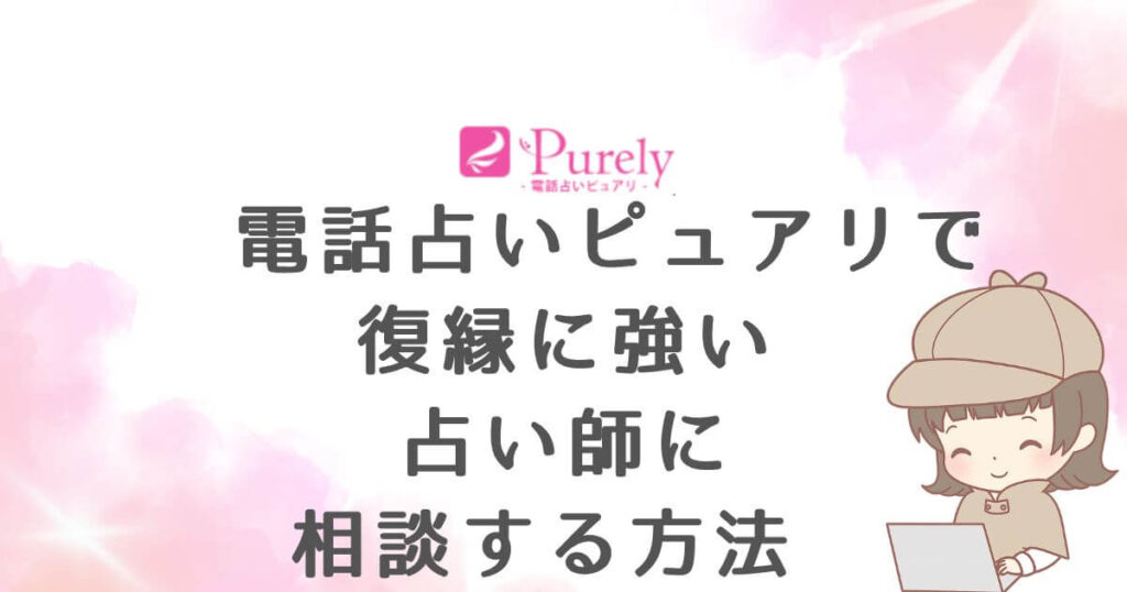 電話占いピュアリで復縁に強い占い師に相談する方法